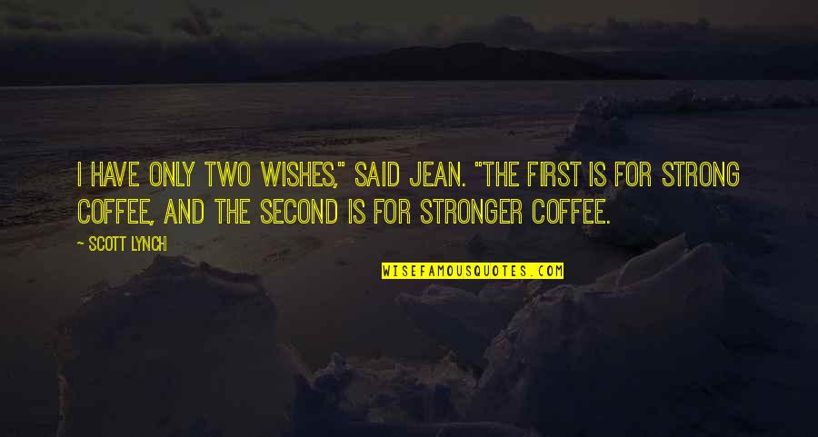 Strong Coffee Quotes By Scott Lynch: I have only two wishes," said Jean. "The Strong Coffee Quotes By Scott Lynch: I have only two wishes," said Jean. "The