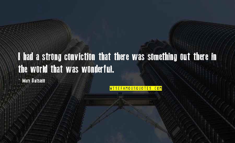 Strong Conviction Quotes By Mary Gaitskill: I had a strong conviction that there was Strong Conviction Quotes By Mary Gaitskill: I had a strong conviction that there was