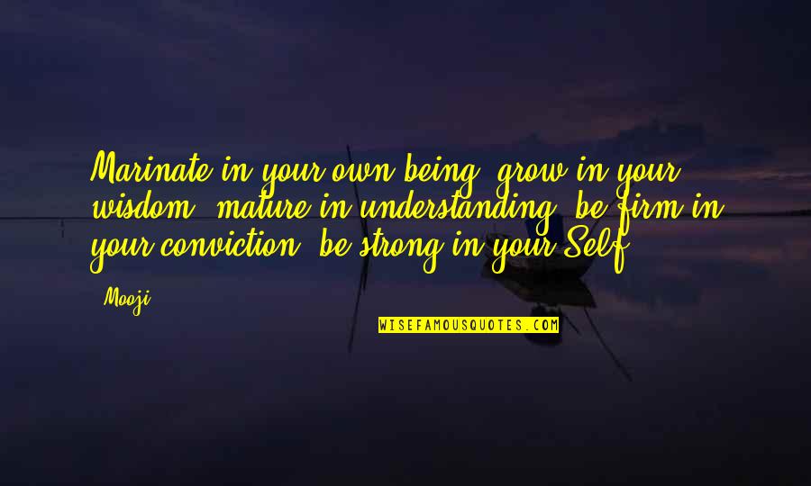 Strong Conviction Quotes By Mooji: Marinate in your own being, grow in your