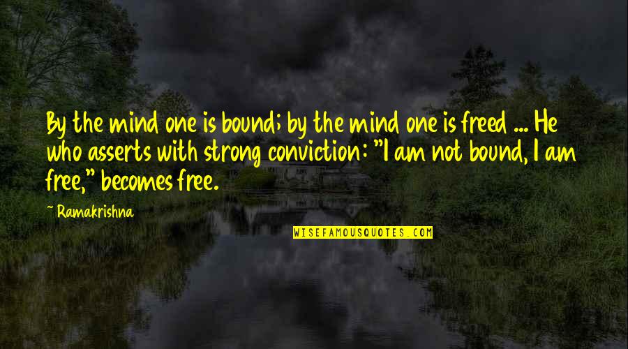 Strong Conviction Quotes By Ramakrishna: By the mind one is bound; by the Strong Conviction Quotes By Ramakrishna: By the mind one is bound; by the