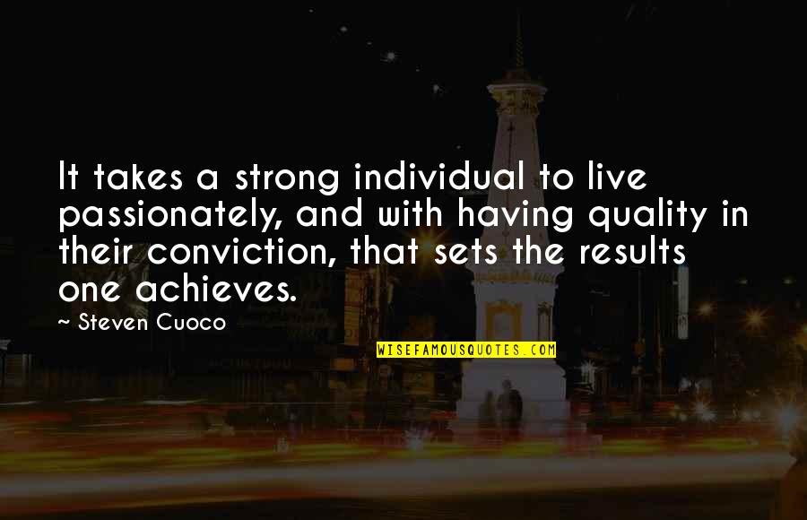 Strong Conviction Quotes By Steven Cuoco: It takes a strong individual to live passionately, Strong Conviction Quotes By Steven Cuoco: It takes a strong individual to live passionately,