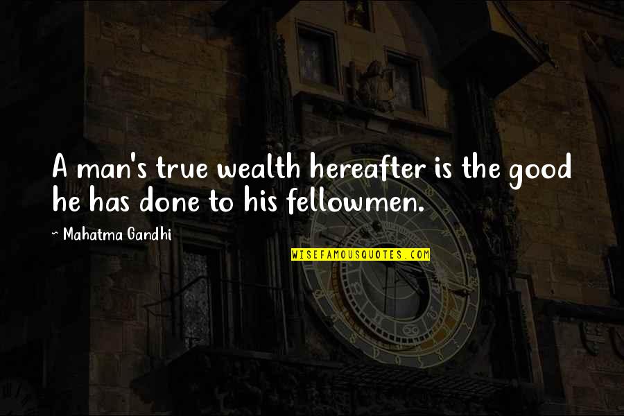 Strong Daughters Quotes By Mahatma Gandhi: A man's true wealth hereafter is the good