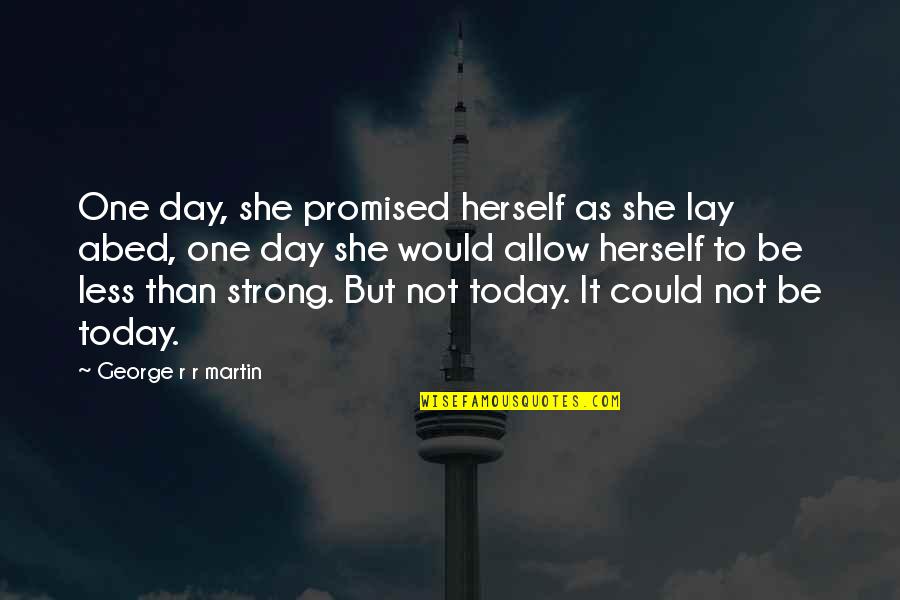 Strong Day Quotes By George R R Martin: One day, she promised herself as she lay