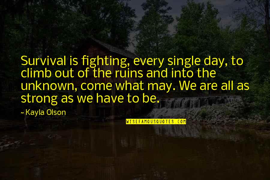 Strong Day Quotes By Kayla Olson: Survival is fighting, every single day, to climb