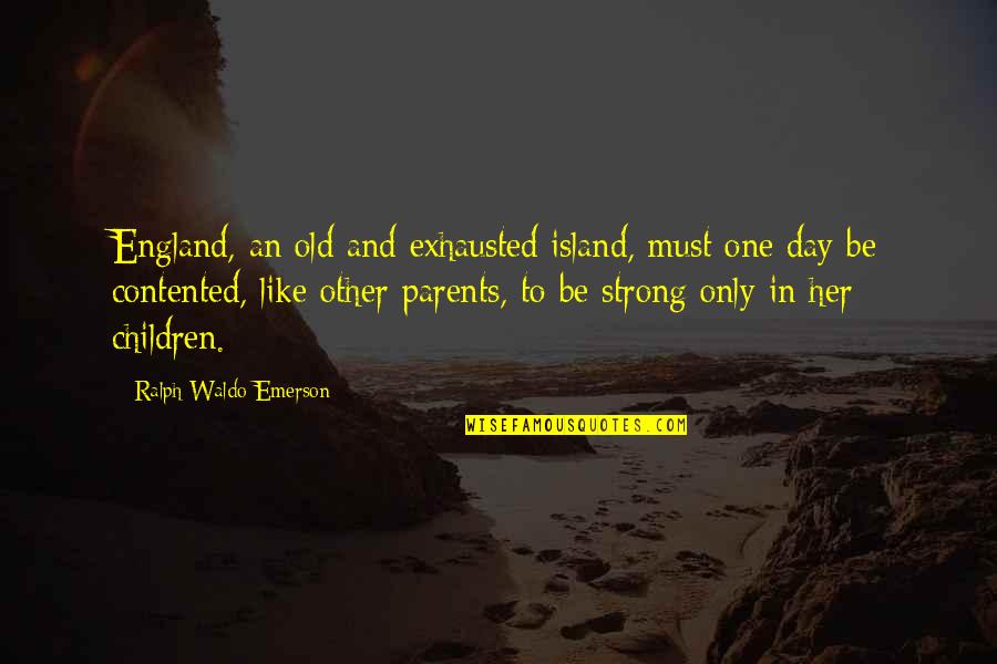 Strong Day Quotes By Ralph Waldo Emerson: England, an old and exhausted island, must one