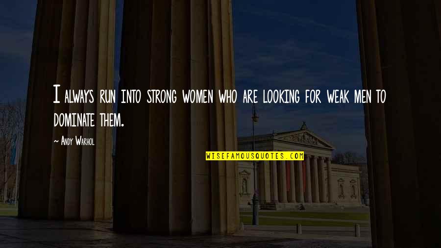 Strong Dominate Quotes By Andy Warhol: I always run into strong women who are