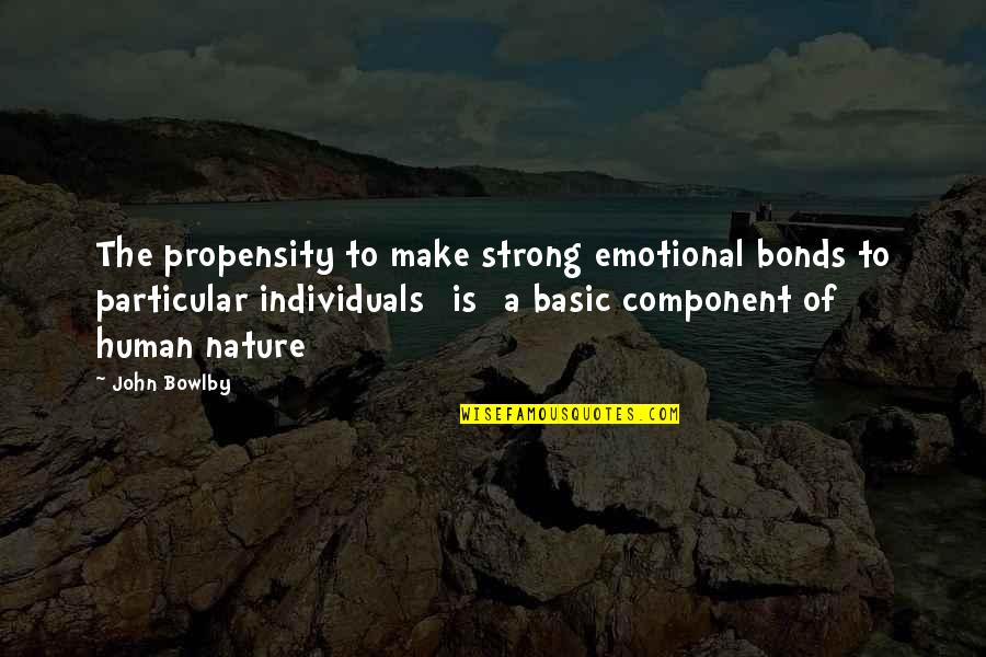 Strong Emotional Quotes By John Bowlby: The propensity to make strong emotional bonds to