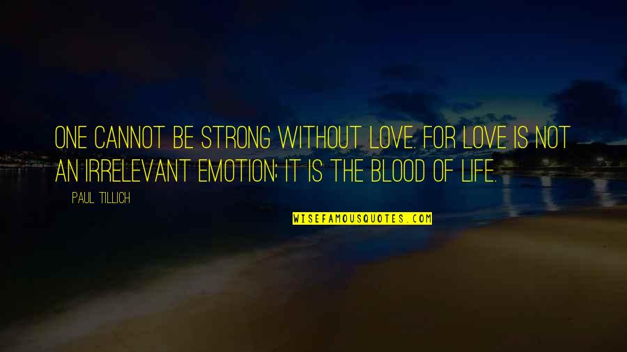 Strong Emotional Quotes By Paul Tillich: One cannot be strong without love. For love