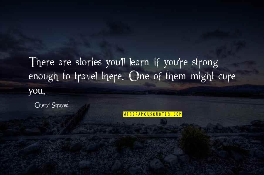 Strong Enough Quotes By Cheryl Strayed: There are stories you'll learn if you're strong