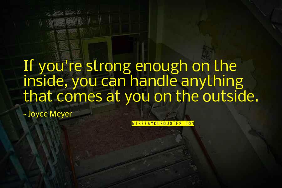 Strong Enough Quotes By Joyce Meyer: If you're strong enough on the inside, you