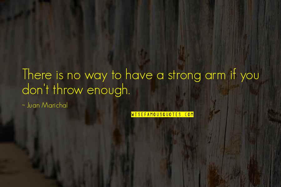 Strong Enough Quotes By Juan Marichal: There is no way to have a strong
