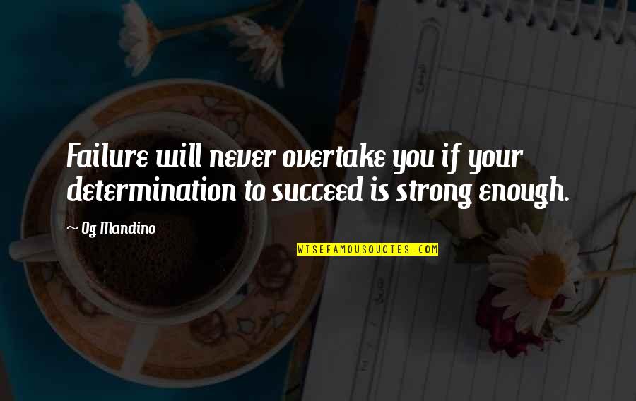 Strong Enough Quotes By Og Mandino: Failure will never overtake you if your determination