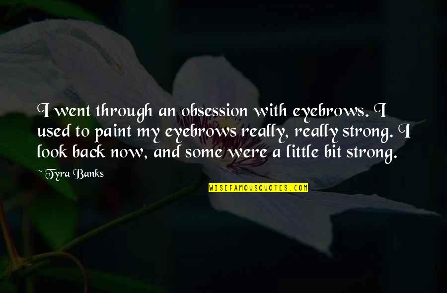 Strong Eyebrows Quotes By Tyra Banks: I went through an obsession with eyebrows. I