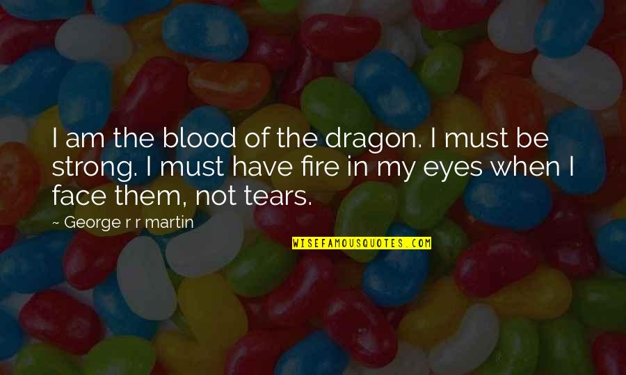 Strong Face Quotes By George R R Martin: I am the blood of the dragon. I Strong Face Quotes By George R R Martin: I am the blood of the dragon. I