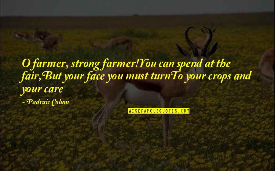 Strong Face Quotes By Padraic Colum: O farmer, strong farmer!You can spend at the