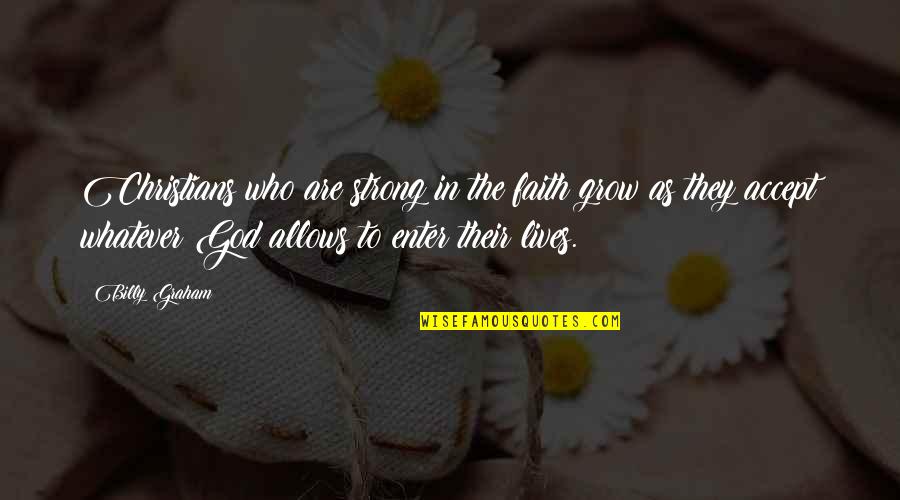 Strong Faith In God Quotes By Billy Graham: Christians who are strong in the faith grow