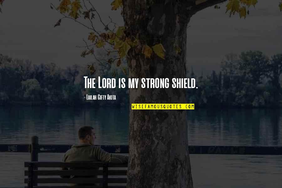 Strong Faith Quotes By Lailah Gifty Akita: The Lord is my strong shield.