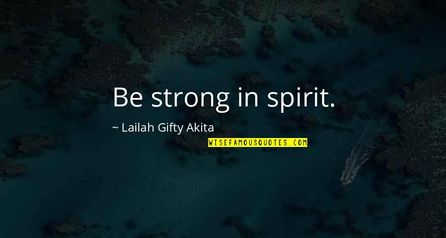 Strong Faith Quotes By Lailah Gifty Akita: Be strong in spirit.