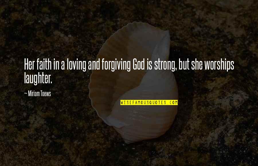 Strong Faith Quotes By Miriam Toews: Her faith in a loving and forgiving God