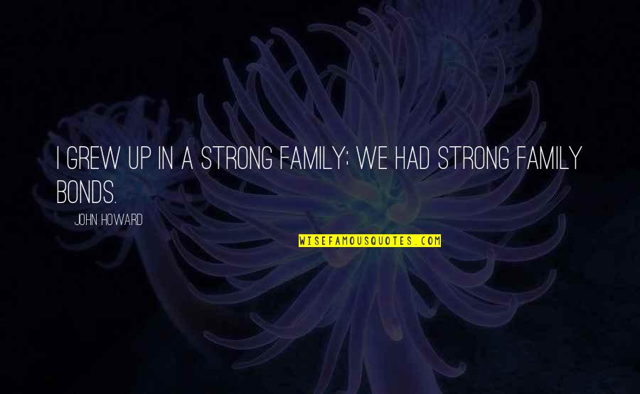 Strong Family Bonds Quotes By John Howard: I grew up in a strong family; we