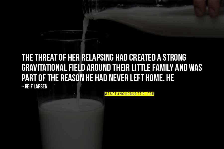 Strong Family Quotes By Reif Larsen: The threat of her relapsing had created a