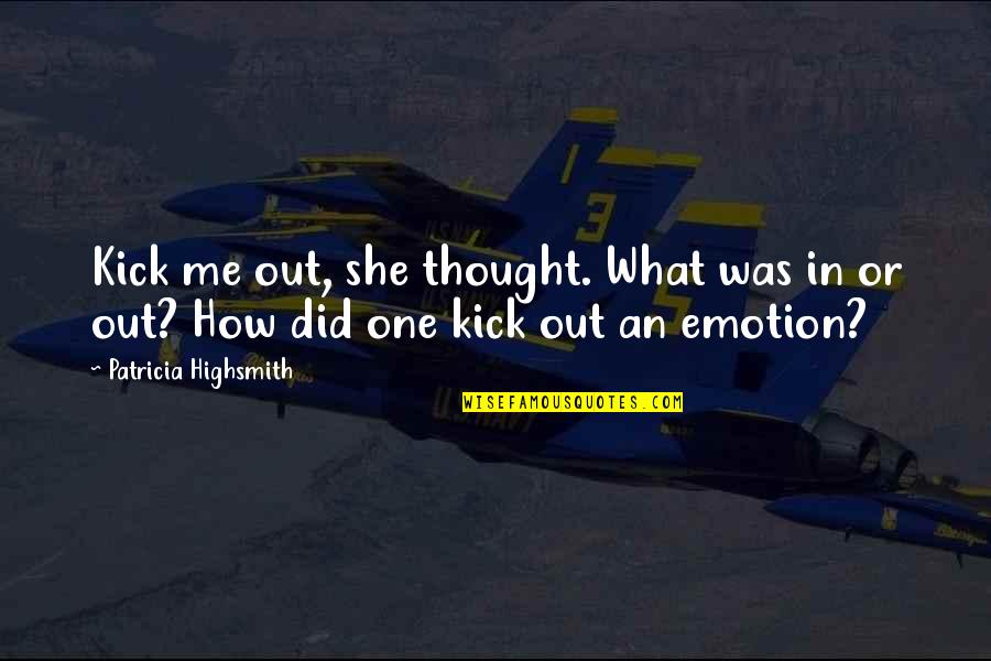 Strong Finishes Quotes By Patricia Highsmith: Kick me out, she thought. What was in