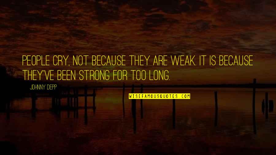 Strong For Too Long Quotes By Johnny Depp: People cry, not because they are weak. It