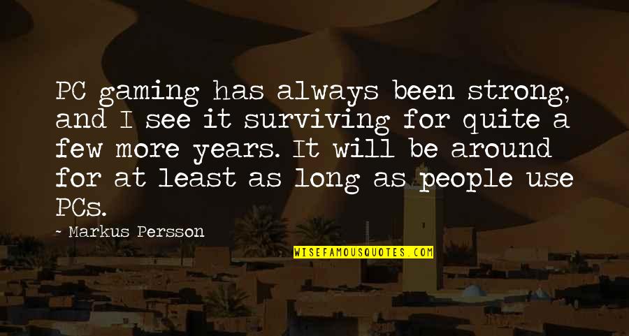 Strong For Too Long Quotes By Markus Persson: PC gaming has always been strong, and I