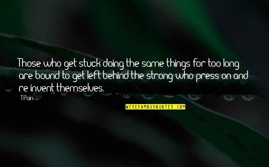 Strong For Too Long Quotes By T-Pain: Those who get stuck doing the same things
