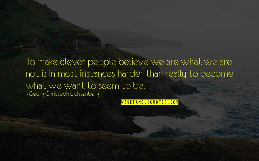 Strong Foundations Quotes By Georg Christoph Lichtenberg: To make clever people believe we are what