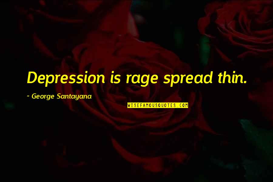Strong Friendship Group Quotes By George Santayana: Depression is rage spread thin. Strong Friendship Group Quotes By George Santayana: Depression is rage spread thin.