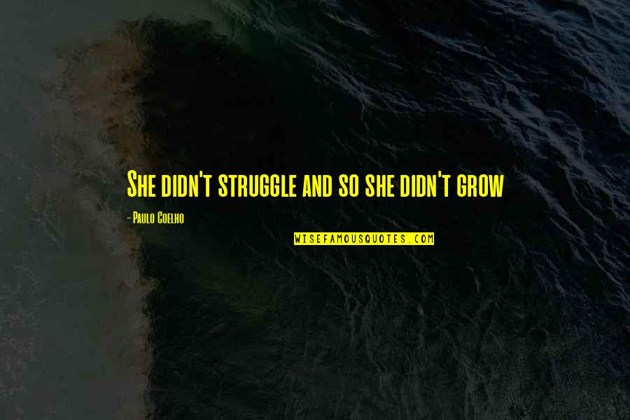 Strong Girl Quotes By Paulo Coelho: She didn't struggle and so she didn't grow