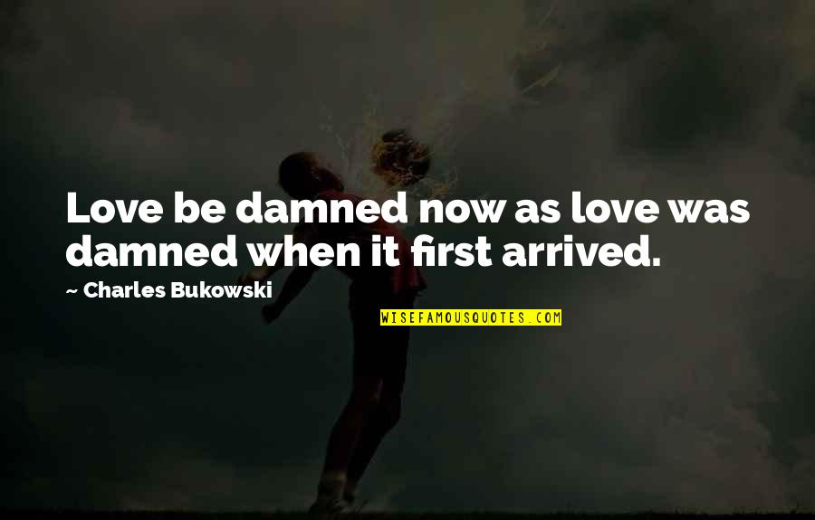 Strong Girlfriends Quotes By Charles Bukowski: Love be damned now as love was damned