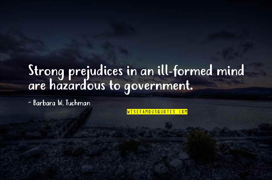 Strong Government Quotes By Barbara W. Tuchman: Strong prejudices in an ill-formed mind are hazardous