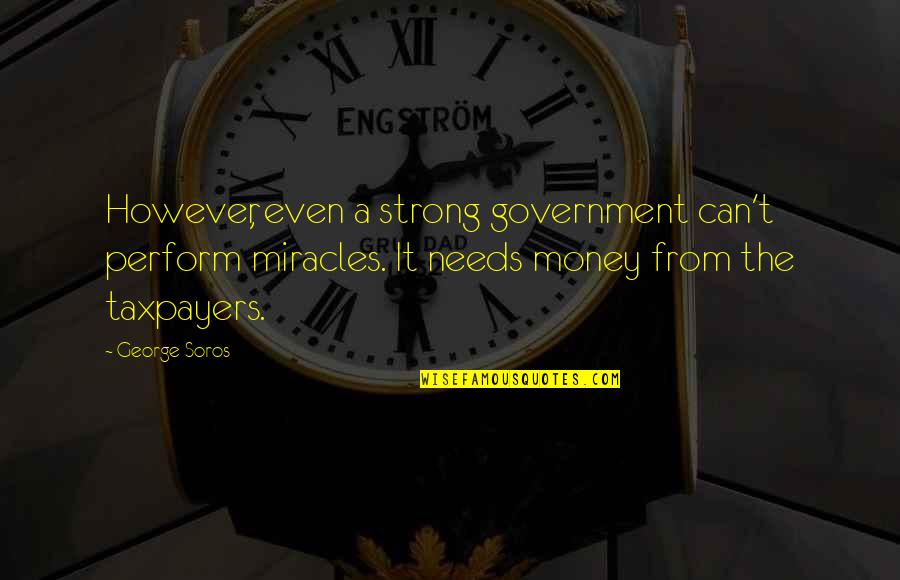 Strong Government Quotes By George Soros: However, even a strong government can't perform miracles.