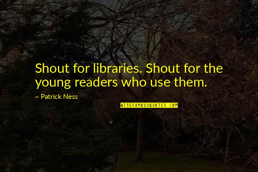 Strong Gymnast Quotes By Patrick Ness: Shout for libraries. Shout for the young readers