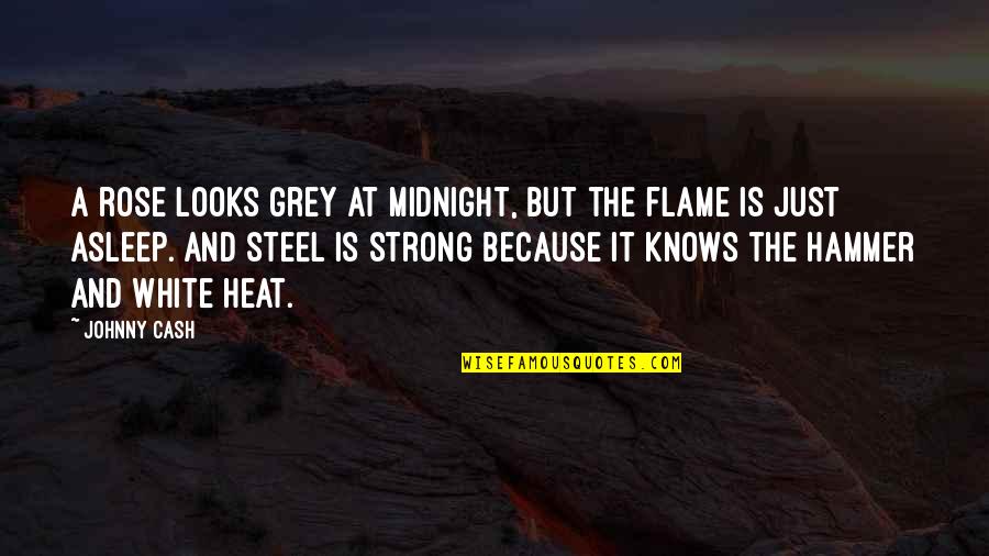Strong Hammer Quotes By Johnny Cash: A rose looks grey at midnight, but the Strong Hammer Quotes By Johnny Cash: A rose looks grey at midnight, but the