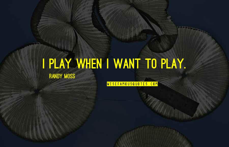 Strong Hammer Quotes By Randy Moss: I Play When I Want to Play. Strong Hammer Quotes By Randy Moss: I Play When I Want to Play.