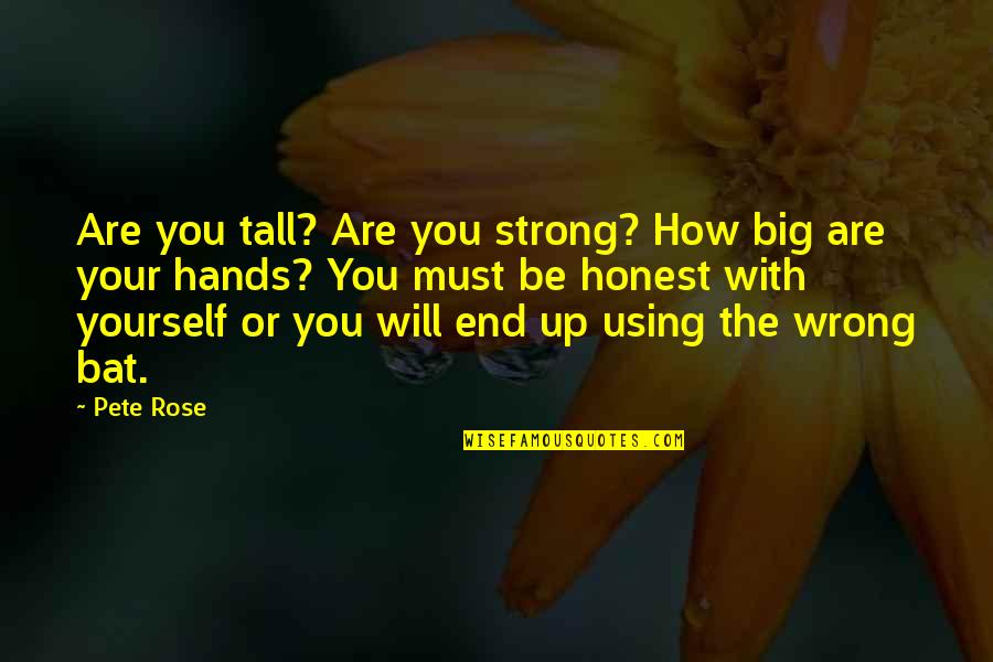 Strong Hands Quotes By Pete Rose: Are you tall? Are you strong? How big