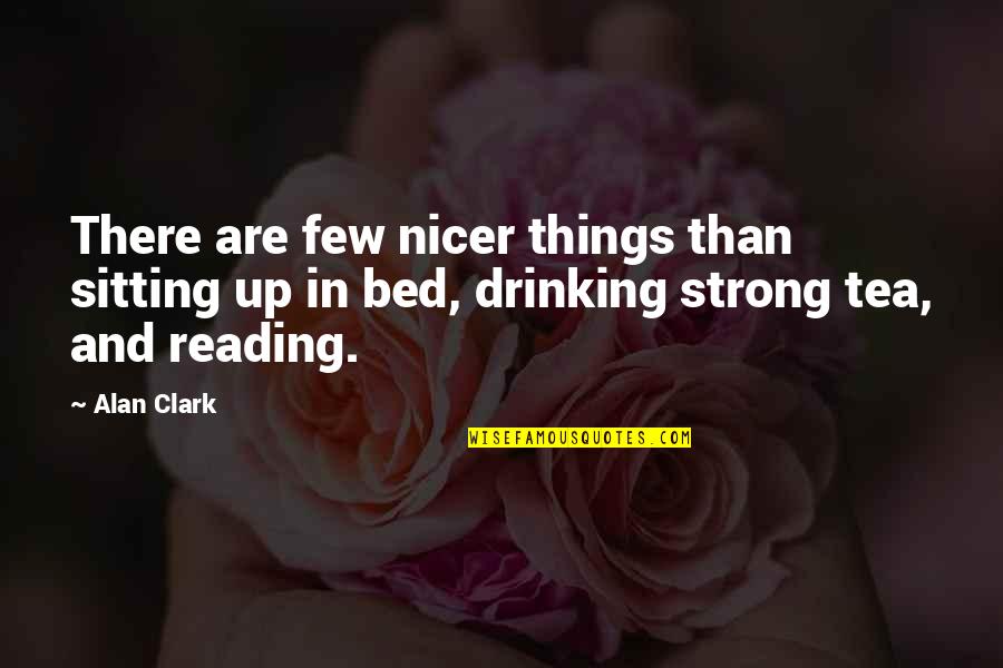 Strong Happiness Quotes By Alan Clark: There are few nicer things than sitting up