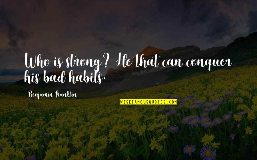 Strong Happiness Quotes By Benjamin Franklin: Who is strong? He that can conquer his