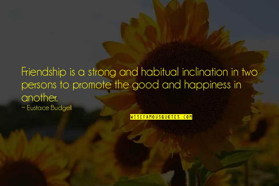 Strong Happiness Quotes By Eustace Budgell: Friendship is a strong and habitual inclination in
