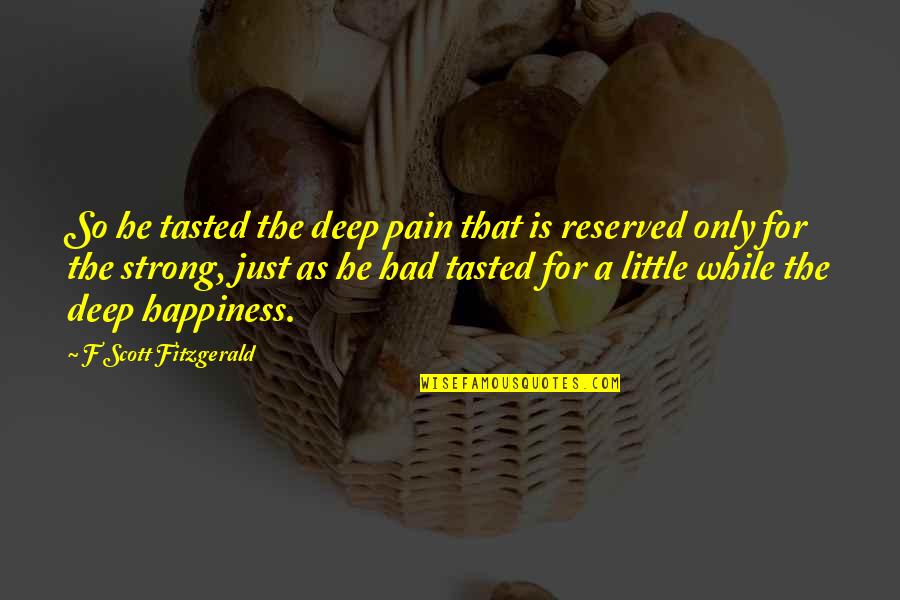 Strong Happiness Quotes By F Scott Fitzgerald: So he tasted the deep pain that is
