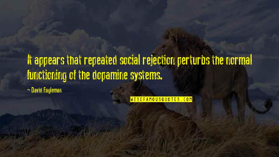 Strong Headed Quotes By David Eagleman: It appears that repeated social rejection perturbs the Strong Headed Quotes By David Eagleman: It appears that repeated social rejection perturbs the