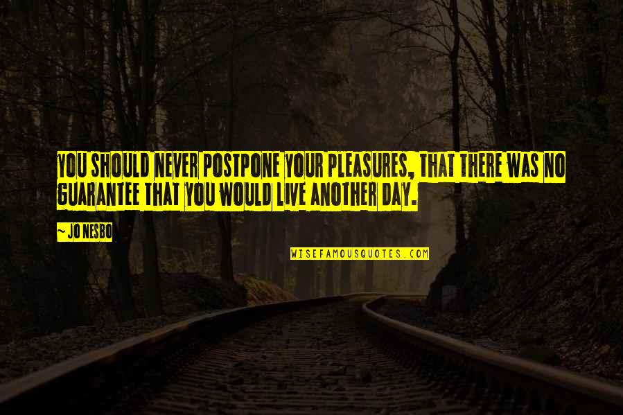 Strong Headed Quotes By Jo Nesbo: you should never postpone your pleasures, that there