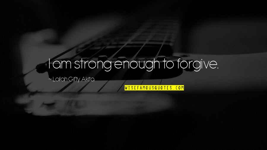 Strong Healing Quotes By Lailah Gifty Akita: I am strong enough to forgive.