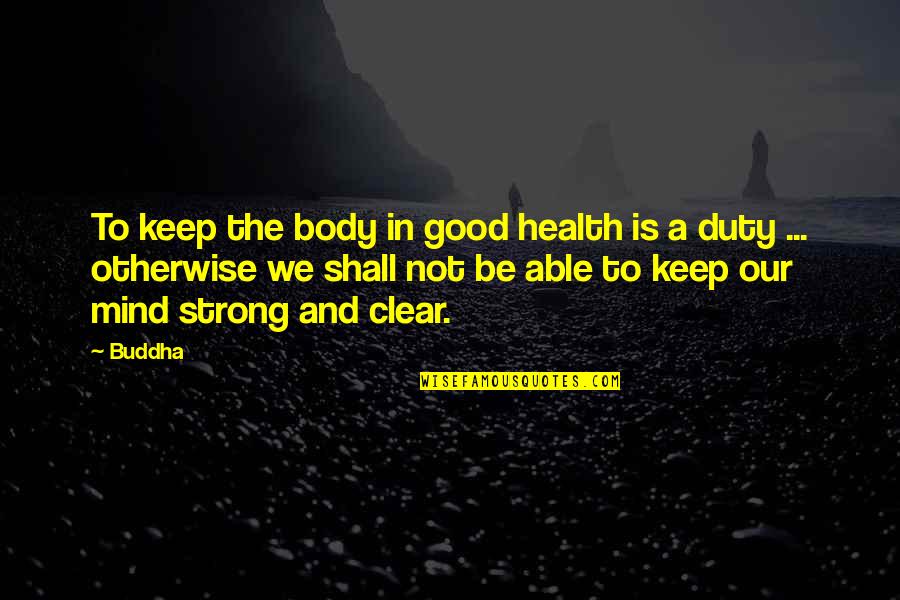 Strong Health Quotes By Buddha: To keep the body in good health is