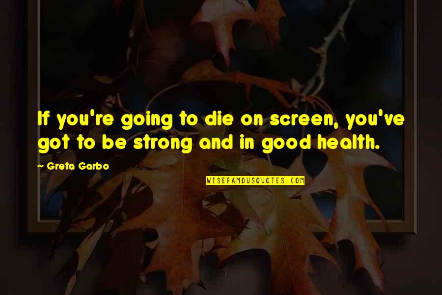 Strong Health Quotes By Greta Garbo: If you're going to die on screen, you've