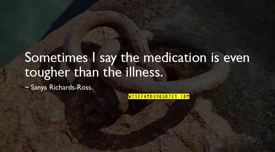 Strong Health Quotes By Sanya Richards-Ross: Sometimes I say the medication is even tougher Strong Health Quotes By Sanya Richards-Ross: Sometimes I say the medication is even tougher