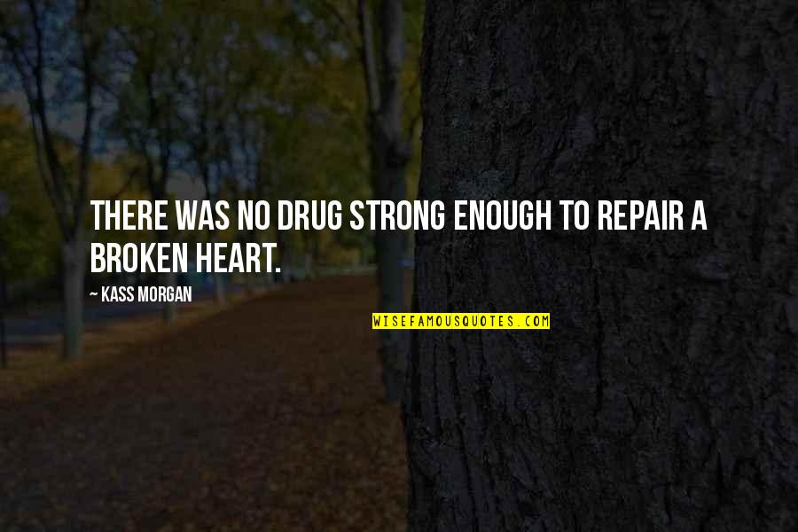 Strong Heart Broken Quotes By Kass Morgan: There was no drug strong enough to repair